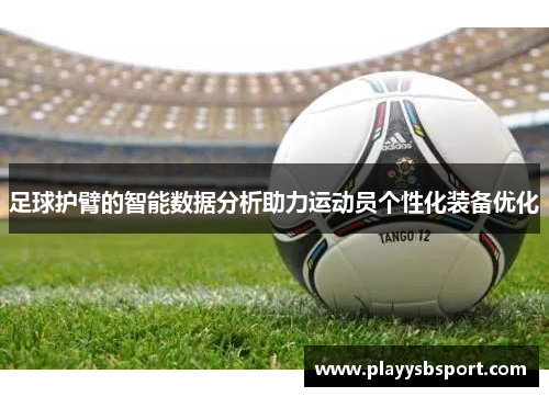 足球护臂的智能数据分析助力运动员个性化装备优化